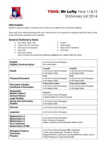 TSHS: Mt Lofty Year 11&12 Stationery List 2014 Information Students require a range of stationery items. These are available from commercial suppliers. They need to be replenished during the year. Parents/carers are requ