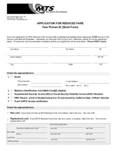 Print Form  APPLICATION FOR REDUCED FARE Fare Picture ID (Short Form) If you are applying for an MTS Reduced Fare ID Card with a statement of disability from a physician, STOP and go to the Persons with Medical Disabilit