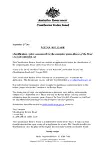 September 2nd[removed]MEDIA RELEASE Classification review announced for the computer game, House of the Dead Overkill: Extended cut The Classification Review Board has received an application to review the classification o