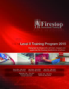 Level II Training Program 2015 Designed for those who will train, inspect and supervise the firestop installations of others. March 25th – 26th, 2015 Somerville, New Jersey