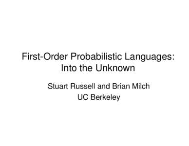 First-Order Probabilistic Languages: Into the Unknown Stuart Russell and Brian Milch UC Berkeley  Outline