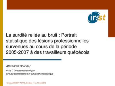 La surdité reliée au bruit : Portrait statistique des lésions professionnelles survenues au cours de la période[removed] à des travailleurs québécois Alexandre Boucher IRSST, Direction scientifique