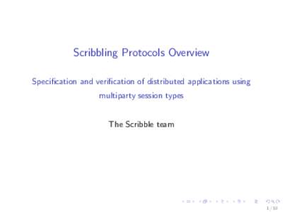 Scribbling Protocols Overview Specification and verification of distributed applications using multiparty session types The Scribble team