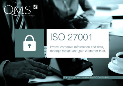 Fast, simple and cost effective ISO Certication  Protect corporate information and data, manage threats and gain customer trust ISO[removed]What is ISO 27001?