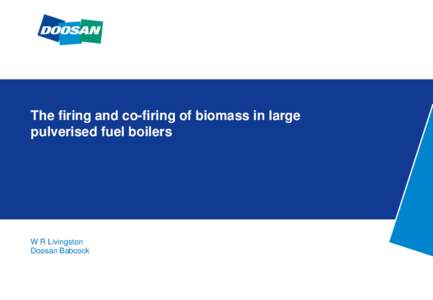 The firing and co-firing of biomass in large pulverised fuel boilers W R Livingston Doosan Babcock