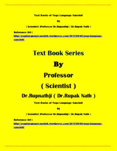 Text Books of Yoga Language Sanskrit By ( Scientist )Professor Dr.Rupnathji ( Dr.Rupak Nath ) Reference Url : http://yogalanguagesanskrit.wordpress.com[removed]yoga-languagesanskrit/