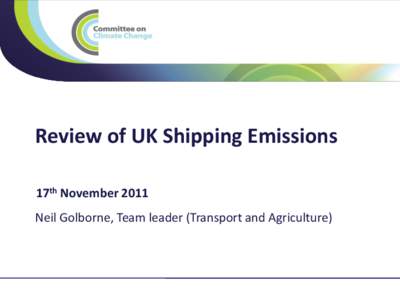 Review of UK Shipping Emissions 17th November 2011 Neil Golborne, Team leader (Transport and Agriculture) 1