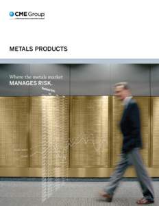 METALS Products  Where the metals market manages risk.  In a world of increasing volatility, customers around the globe rely on CME Group as their