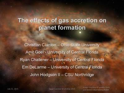 The effects of gas accretion on planet formation Christian Clanton – Ohio State University Amit Goel - University of Central Florida Ryan Challener – University of Central Florida Em DeLarme – University of Central