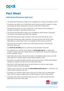 Fact Sheet Gold Senior/Pensioner Opal card •	The Gold Senior/Pensioner Opal card is available from Monday November 3, 2014. •	Customers can either use a Gold Opal card to travel on public transport, or keep purchasin