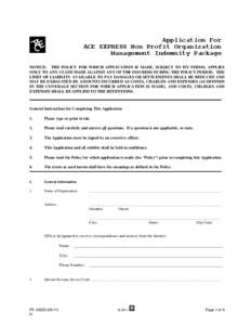 Application For ACE EXPRESS Non Profit Organization Management Indemnity Package NOTICE: THE POLICY FOR WHICH APPLICATION IS MADE, SUBJECT TO ITS TERMS, APPLIES ONLY TO ANY CLAIM MADE AGAINST ANY OF THE INSUREDS DURING T