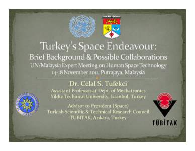 Dr. Celal S. Tufekci Assistant Professor at Dept. of Mechatronics Yildiz Technical University, Istanbul, Turkey Advisor to President (Space) Turkish Scientific & Technical Research Council TUBITAK, A