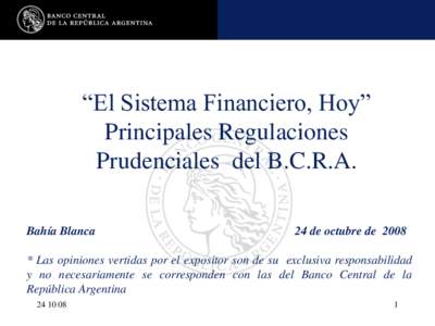 “El Sistema Financiero, Hoy”  “El Sistema Financiero, Hoy” Principales Regulaciones Prudenciales del B.C.R.A. Bahía Blanca