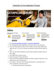 Caterpillar On-line Application Process  1. Go to http://www.caterpillar.com/careers or http://www.caterpillar.jobs 2. Click the appropriate section depending on the type of career you are interested in. 3. If you know t