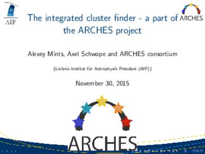The integrated cluster finder - a part of the ARCHES project Alexey Mints, Axel Schwope and ARCHES consortium {Leibniz-Institut f¨ ur Astrophysik Potsdam (AIP)}