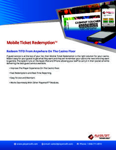 Mobile Ticket Redemption™ Redeem TITO From Anywhere On The Casino Floor If guest service is at the top of your list, then Mobile Ticket Redemption is the right solution for your casino. Make it easy for your guests to 