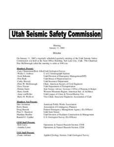 Meeting January 11, 2002 Minutes On January 11, 2002 a regularly scheduled quarterly meeting of the Utah Seismic Safety Commission was held at the State Office Building, Salt Lake City, Utah. The Chairman Pete McDonough 