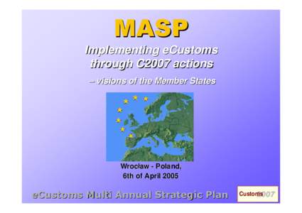 MASP Implementing eCustoms through C2007 actions – visions of the Member States  Wrocław - Poland,