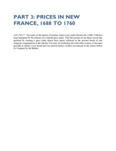 PART 3: PRICES IN NEW FRANCE, 1688 TO 1760 ABSTRACT: The study of the history of Quebec when it was under French rulehas been hampered by the absence of a reliable price index. This first section of my thesi
