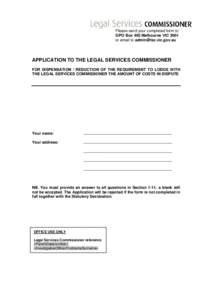 Please send your completed form to: GPO Box 492 Melbourne VIC 3001 or email to [removed] APPLICATION TO THE LEGAL SERVICES COMMISSIONER FOR DISPENSATION / REDUCTION OF THE REQUIREMENT TO LODGE WITH