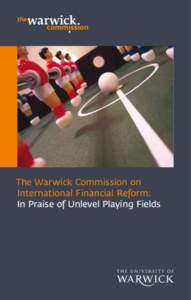 The Warwick Commission on International Financial Reform: In Praise of Unlevel Playing Fields Published by: The University of Warwick,