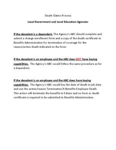 Death Claims Process Local Government and Local Education Agencies If the decedent is a dependent. The Agency’s ABC should complete and submit a change enrollment form and a copy of the death certificate to Benefits Ad