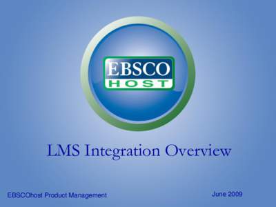 LMS Integration Overview EBSCOhost Product Management June 2009  LMS Highlights