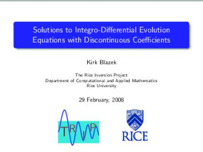 Solutions to Integro-Differential Evolution Equations with Discontinuous Coefficients Kirk Blazek The Rice Inversion Project Department of Computational and Applied Mathematics Rice University