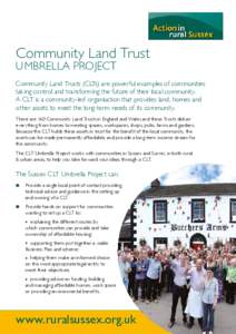 Community Land Trust UMBRELLA PROJECT Community Land Trusts (CLTs) are powerful examples of communities taking control and transforming the future of their local community. A CLT is a community-led organisation that prov