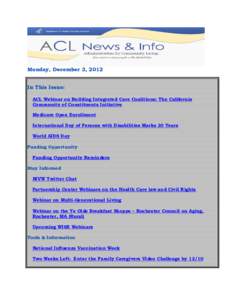 Monday, December 3, 2012 In This Issue: ACL Webinar on Building Integrated Care Coalitions: The California Community of Constituents Initiative Medicare Open Enrollment International Day of Persons with Disabilities Mark