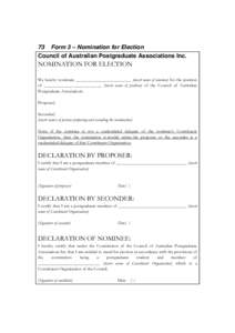 73 Form 3 – Nomination for Election Council of Australian Postgraduate Associations Inc. NOMINATION FOR ELECTION We hereby nominate _________________________ (insert name of nominee) for the position of _______________