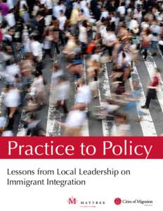 Practice to Policy Lessons from Local Leadership on Immigrant Integration A Maytree idea  Cities of Migration is a Maytree idea