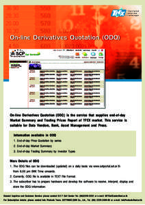 On-line Derivatives Quotation (ODQ)  On-line Derivatives Quotation (ODQ) is the service that supplies end-of-day Market Summary and Trading Prices Report of TFEX market. This service is suitable for Data Vendors, Bank, A