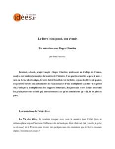 Le livre : son passé, son avenir Un entretien avec Roger Chartier par Ivan JABLONKA Internet, e-book, projet Google : Roger Chartier, professeur au Collège de France, analyse ces bouleversements à la lumière de l’h