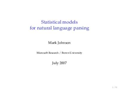 Statistical models for natural language parsing Mark Johnson Microsoft Research / Brown University  July 2007
