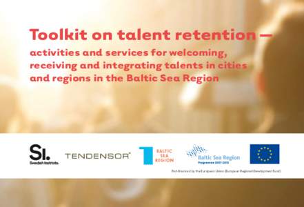 Toolkit on talent retention – activities and services for welcoming, receiving and integrating talents in cities and regions in the Baltic Sea Region  Part-financed by the European Union (European Regional Development 