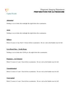 Diagnostic Imaging Department PREPARATION FOR ULTRASOUND Abdominal: Nothing to eat or drink after midnight the night before the examination.