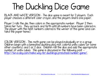 The Duckling Dice Game BLACK AND WHITE VERSION – The dice game is meant for 2 players. Each player chooses a different color crayon, and the players share one paper. Player 1 rolls the die, then colors in the appropria