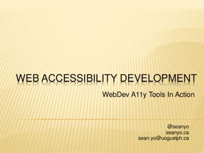 WEB ACCESSIBILITY DEVELOPMENT WebDev A11y Tools In Action @seanyo seanyo.ca [removed]