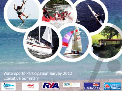 Watersports Participation Survey 2012 Executive Summary Introduction The research has been continuously conducted by Arkenford since 2002 with BMF and RYA our original partners, MCA and RNLI joining in 2005 and BCU and 