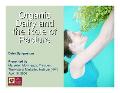 Organic Dairy and the Role of Pasture Dairy Symposium Presented by: