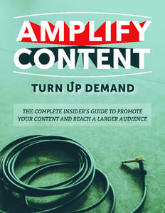 AMPLIFY CONTENT, TURN UP DEMAND. The Complete Insider’s Guide To Promote Your Content And Reach A Larger Audience Feldman Creative and CoSchedule  CoSchedule © 2015