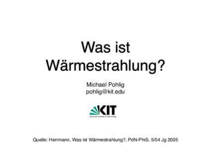 Was ist Wärmestrahlung? Michael Pohlig   Quelle: Herrmann, Was ist Wärmestrahlung?, PdN-PhiSJg 2005