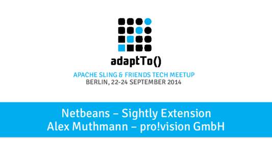APACHE SLING & FRIENDS TECH MEETUP BERLIN, 22-24 SEPTEMBER 2014 Netbeans – Sightly Extension Alex Muthmann – pro!vision GmbH