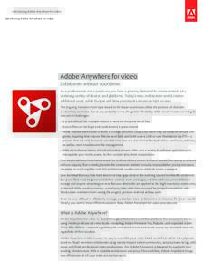 Introducing Adobe Anywhere for video  Adobe® Anywhere for video Collaborate without boundaries As a professional video producer, you face a growing demand for more content on a widening variety of devices and platforms.