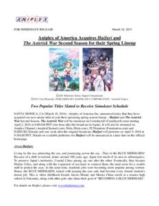 FOR IMMEDIATE RELEASE  March 18, 2015 Aniplex of America Acquires Haifuri and The Asterisk War Second Season for their Spring Lineup