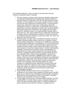 SRHMRA Submission 56 — James Murphy  As a medical researcher, I have a number of concerns about the way research is presently funded in Australia. 1. The term of grants. Currently, with a three year standard project gr