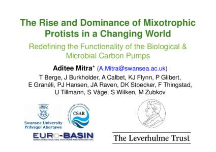 The Rise and Dominance of Mixotrophic Protists in a Changing World Redefining the Functionality of the Biological & Microbial Carbon Pumps Aditee Mitra* ([removed]) T Berge, J Burkholder, A Calbet, KJ Flynn, 