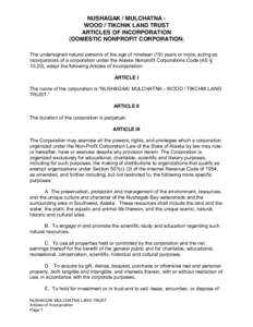 NUSHAGAK / MULCHATNA WOOD / TIKCHIK LAND TRUST ARTICLES OF INCORPORATION (DOMESTIC NONPROFIT CORPORATION) The undersigned natural persons of the age of nineteen (19) years or more, acting as incorporators of a corporatio