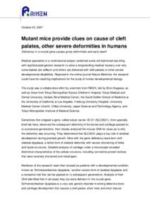 October 22, 2007  Mutant mice provide clues on cause of cleft palates, other severe deformities in humans Deficiency in a crucial gene causes gross deformities and early death Medical specialists in a multinational proje